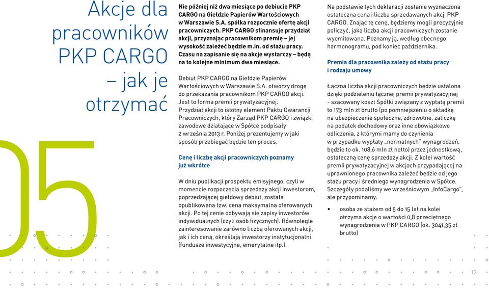 Debiut PKP CARGO na Giełdzie Papierów Wartościowych w Warszawie S.A. otworzy drogę do przekazania pracownikom PKP CARGO akcji. Jest to forma premii prywatyzacyjnej.