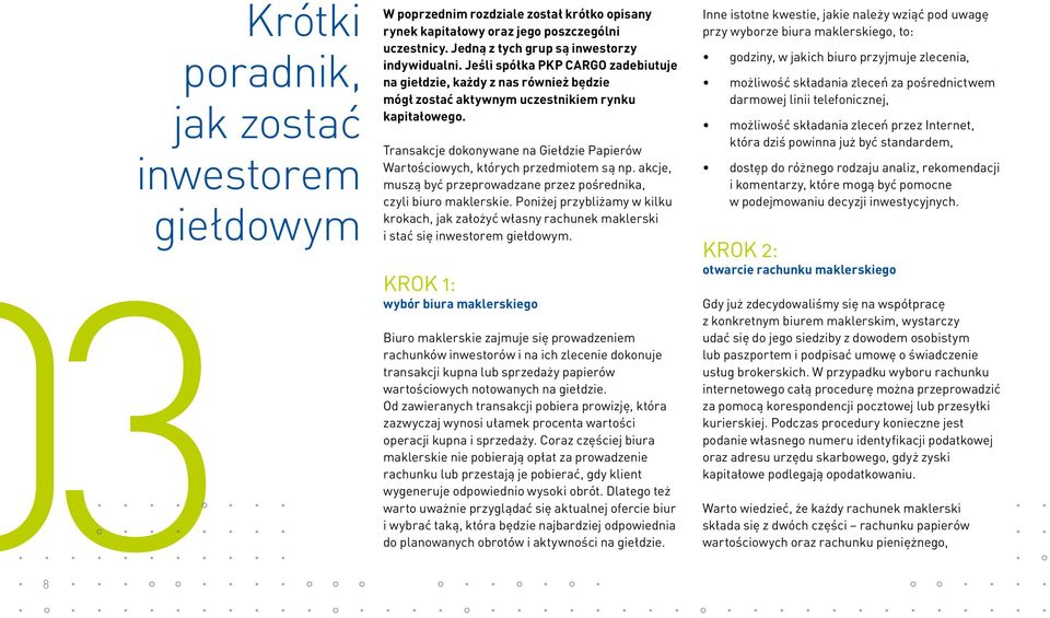 Transakcje dokonywane na Giełdzie Papierów Wartościowych, których przedmiotem są np. akcje, muszą być przeprowadzane przez pośrednika, czyli biuro maklerskie.