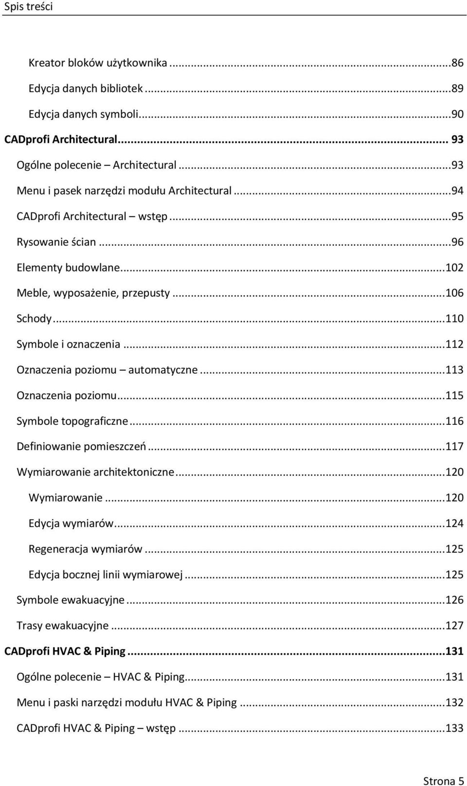 .. 110 Symbole i oznaczenia... 112 Oznaczenia poziomu automatyczne... 113 Oznaczenia poziomu... 115 Symbole topograficzne... 116 Definiowanie pomieszczeń... 117 Wymiarowanie architektoniczne.