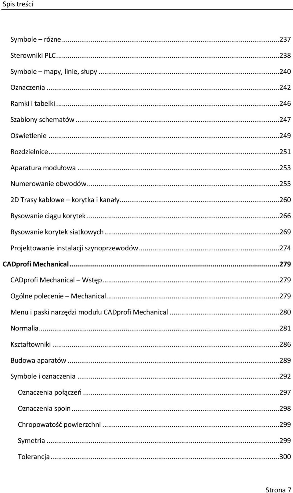 .. 269 Projektowanie instalacji szynoprzewodów... 274 CADprofi Mechanical...279 CADprofi Mechanical Wstęp... 279 Ogólne polecenie Mechanical.