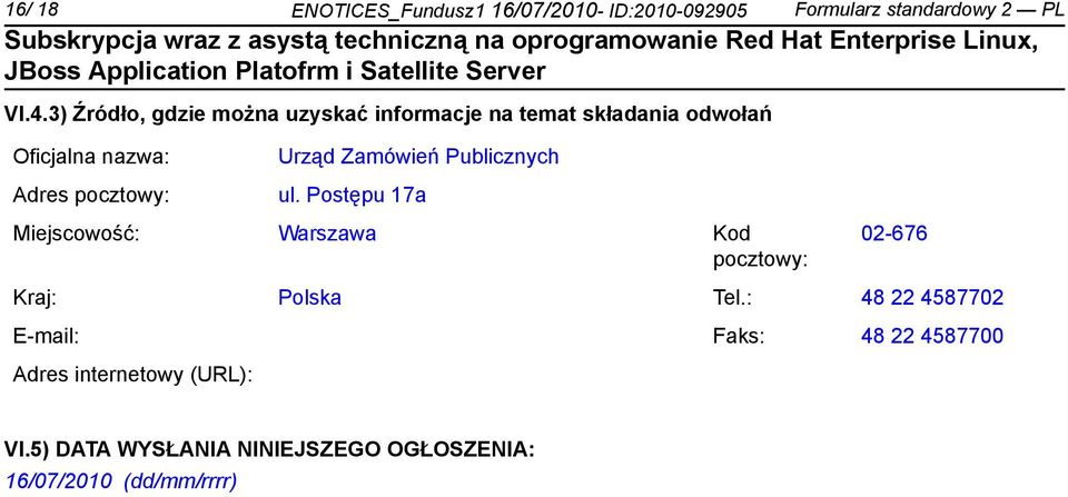 Urząd Zamówień Publicznych ul. Postępu 17a Miejscowość: Warszawa Kod pocztowy: 02-676 Kraj: Polska Tel.