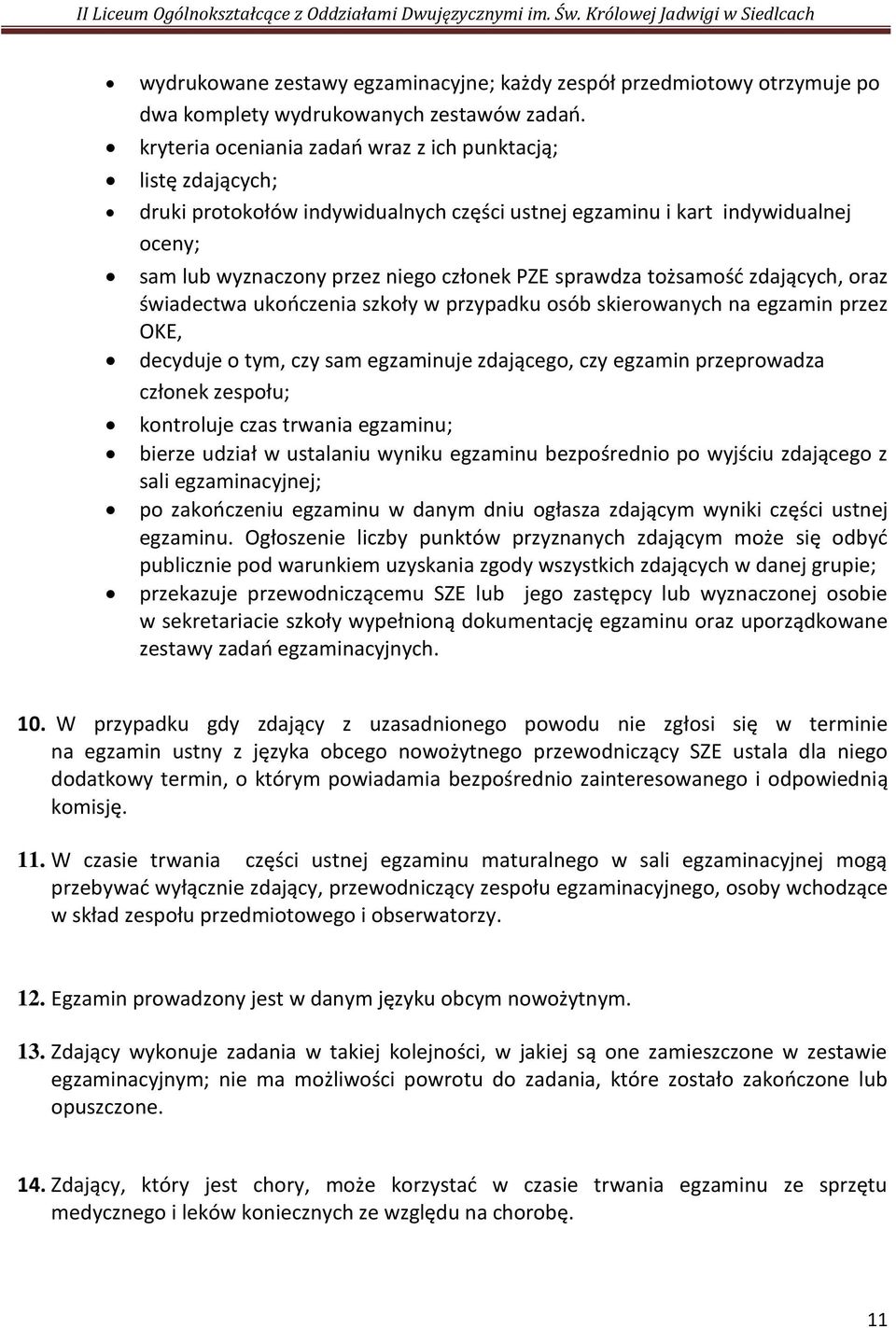 tożsamość zdających, oraz świadectwa ukończenia szkoły w przypadku osób skierowanych na egzamin przez OKE, decyduje o tym, czy sam egzaminuje zdającego, czy egzamin przeprowadza członek zespołu;