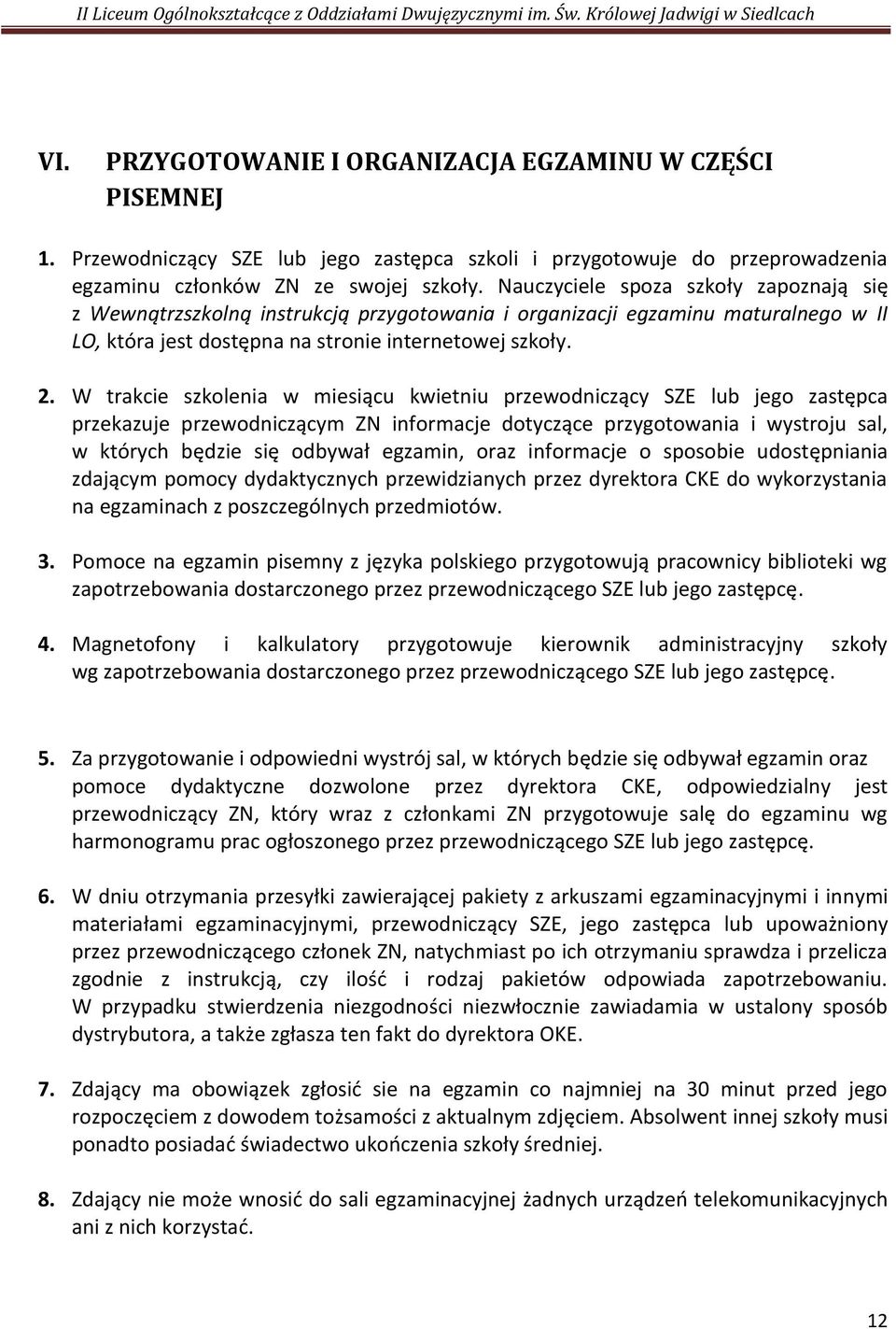 W trakcie szkolenia w miesiącu kwietniu przewodniczący SZE lub jego zastępca przekazuje przewodniczącym ZN informacje dotyczące przygotowania i wystroju sal, w których będzie się odbywał egzamin,