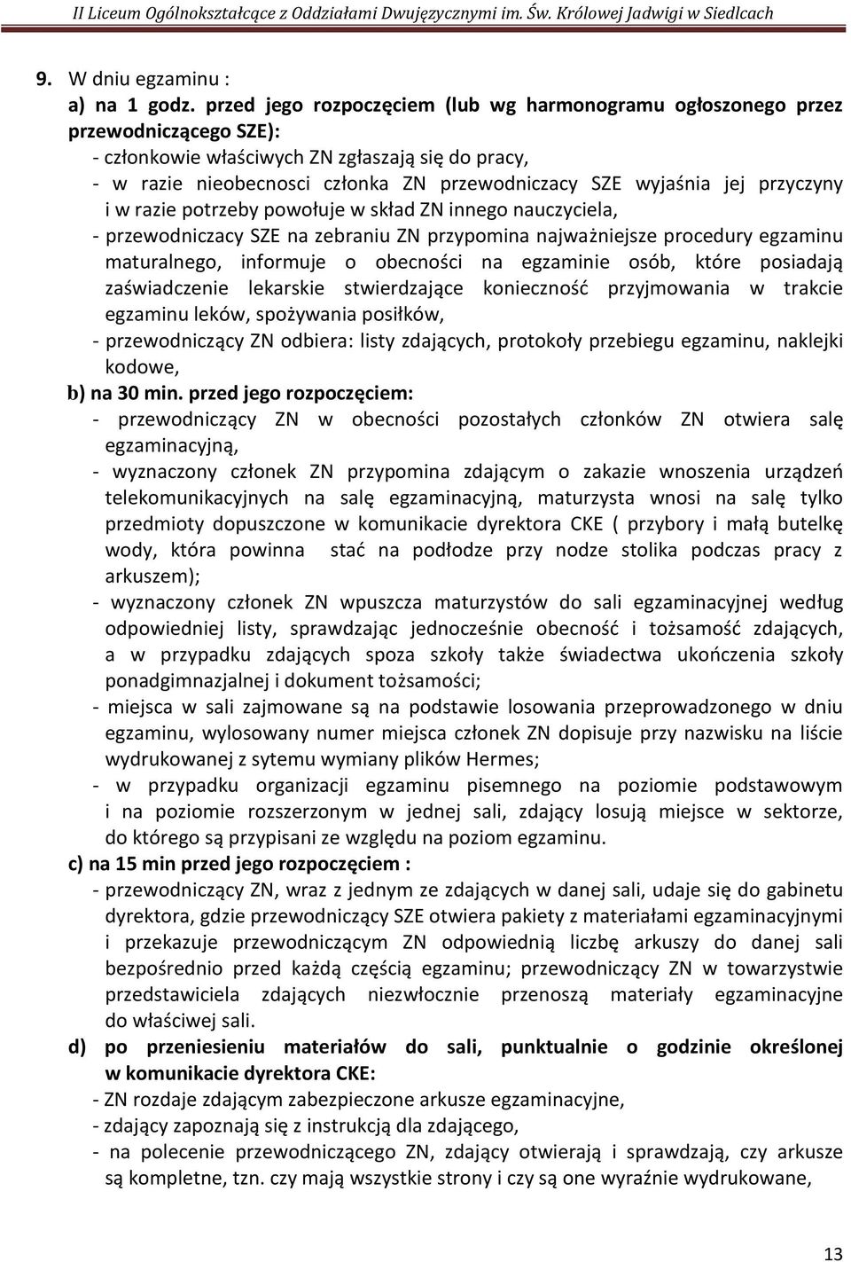 jej przyczyny i w razie potrzeby powołuje w skład ZN innego nauczyciela, przewodniczacy SZE na zebraniu ZN przypomina najważniejsze procedury egzaminu maturalnego, informuje o obecności na egzaminie