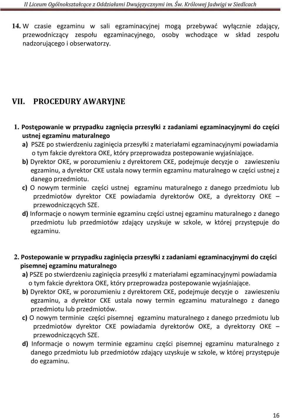 Postępowanie w przypadku zagnięcia przesyłki z zadaniami egzaminacyjnymi do części ustnej egzaminu maturalnego a) PSZE po stwierdzeniu zaginięcia przesyłki z materiałami egzaminacyjnymi powiadamia o