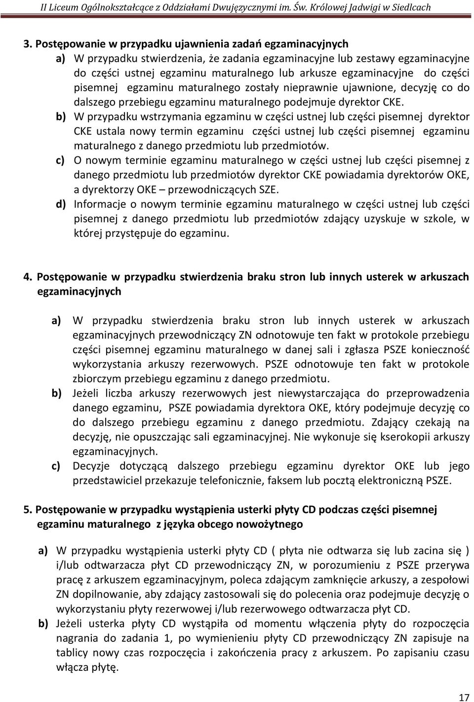 b) W przypadku wstrzymania egzaminu w części ustnej lub części pisemnej dyrektor CKE ustala nowy termin egzaminu części ustnej lub części pisemnej egzaminu maturalnego z danego przedmiotu lub