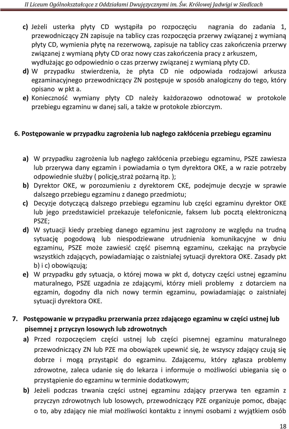 d) W przypadku stwierdzenia, że płyta CD nie odpowiada rodzajowi arkusza egzaminacyjnego przewodniczący ZN postępuje w sposób analogiczny do tego, który opisano w pkt a.