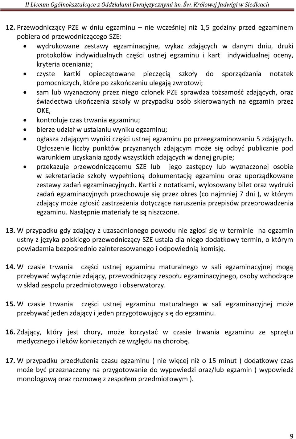 zwrotowi; sam lub wyznaczony przez niego członek PZE sprawdza tożsamość zdających, oraz świadectwa ukończenia szkoły w przypadku osób skierowanych na egzamin przez OKE, kontroluje czas trwania