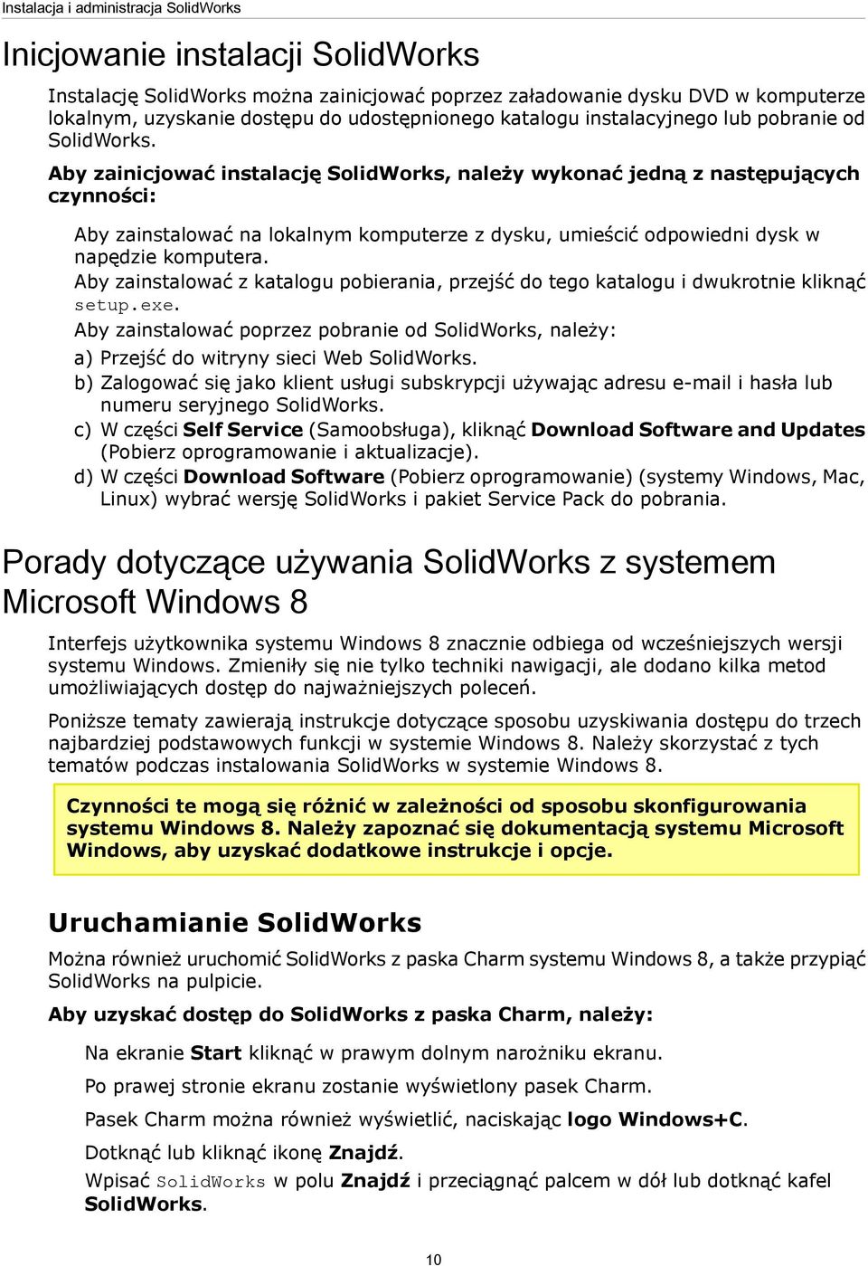 Aby zainicjować instalację SolidWorks, należy wykonać jedną z następujących czynności: Aby zainstalować na lokalnym komputerze z dysku, umieścić odpowiedni dysk w napędzie komputera.