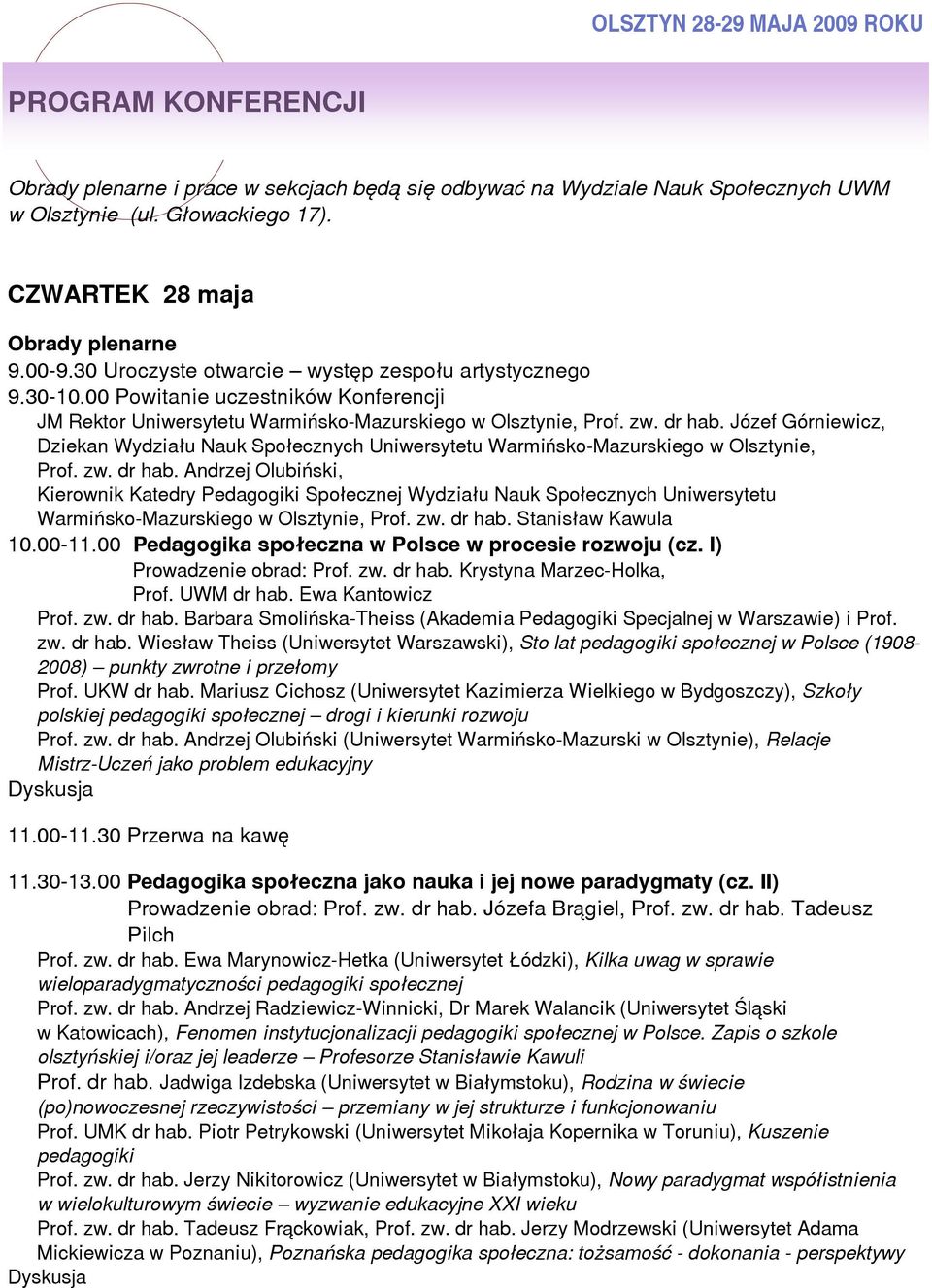 zw. dr hab. Józef Górniewicz, Dziekan Wydziału Nauk Społecznych Uniwersytetu Warmińsko-Mazurskiego w Olsztynie, Prof. zw. dr hab. Andrzej Olubiński, Kierownik Katedry Pedagogiki Społecznej Wydziału Nauk Społecznych Uniwersytetu Warmińsko-Mazurskiego w Olsztynie, Prof.