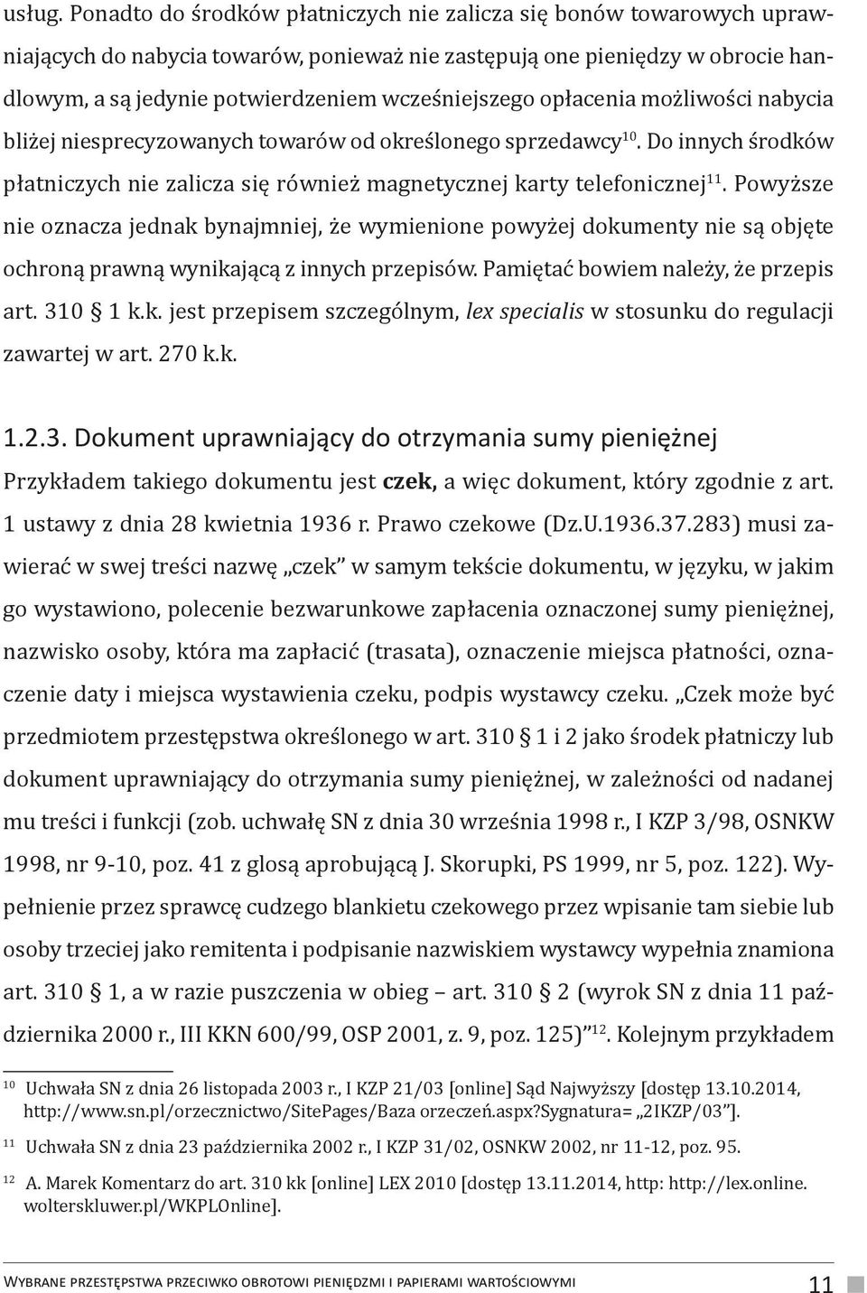 opłacenia możliwości nabycia bliżej niesprecyzowanych towarów od określonego sprzedawcy 10. Do innych środków płatniczych nie zalicza się również magnetycznej karty telefonicznej 11.