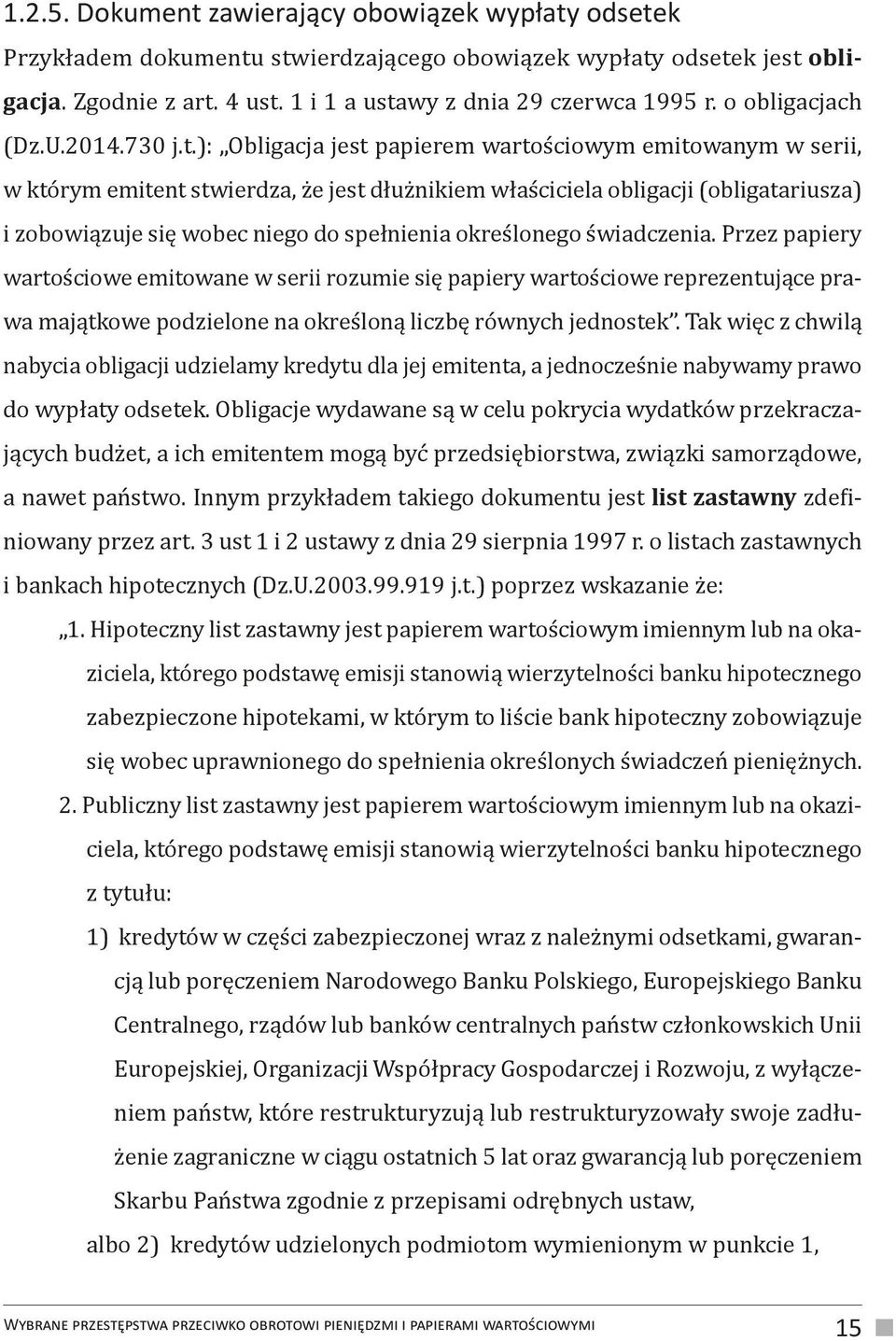 ): Obligacja jest papierem wartościowym emitowanym w serii, w którym emitent stwierdza, że jest dłużnikiem właściciela obligacji (obligatariusza) i zobowiązuje się wobec niego do spełnienia