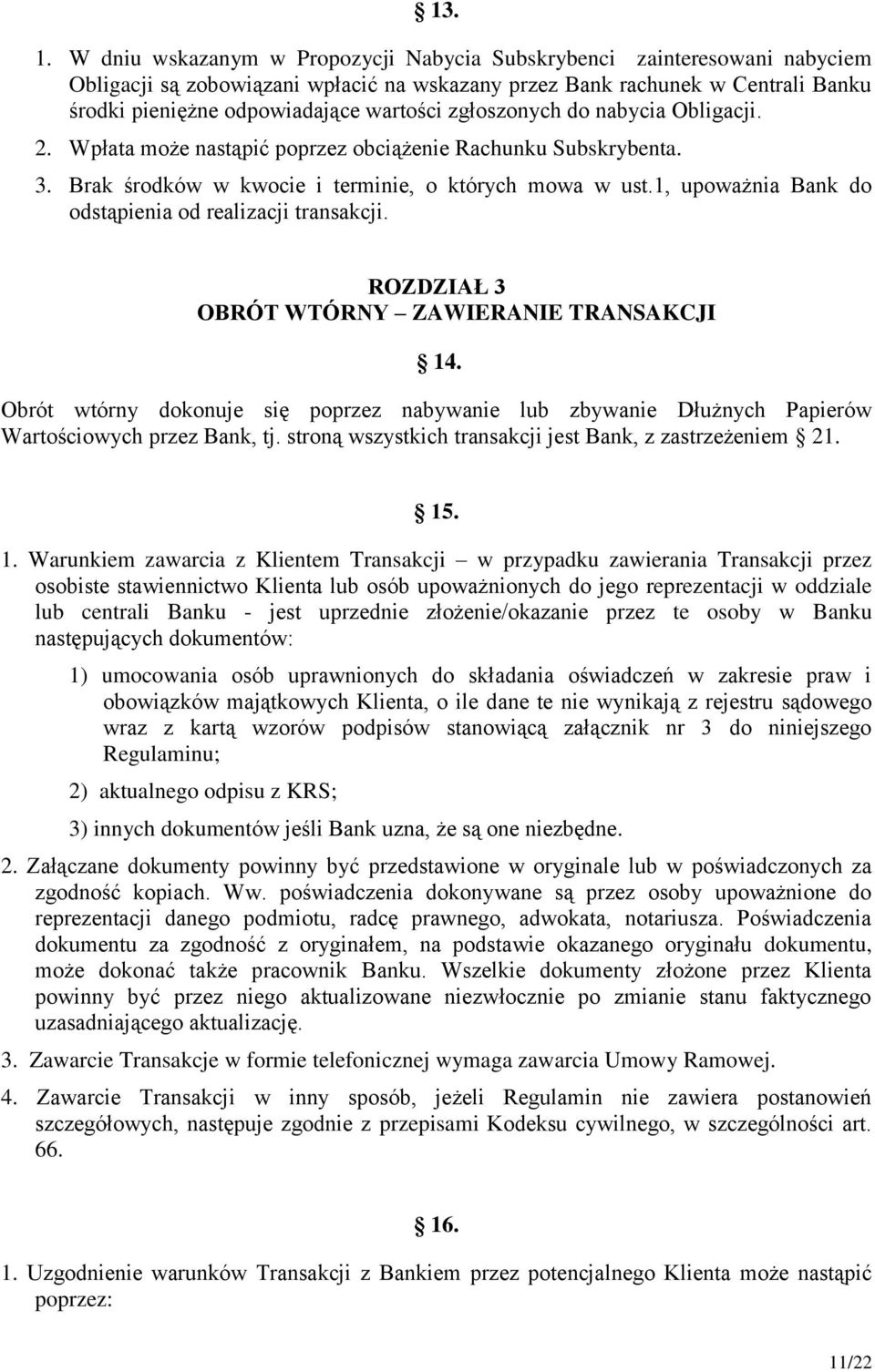 zgłoszonych do nabycia Obligacji. 2. Wpłata może nastąpić poprzez obciążenie Rachunku Subskrybenta. 3. Brak środków w kwocie i terminie, o których mowa w ust.