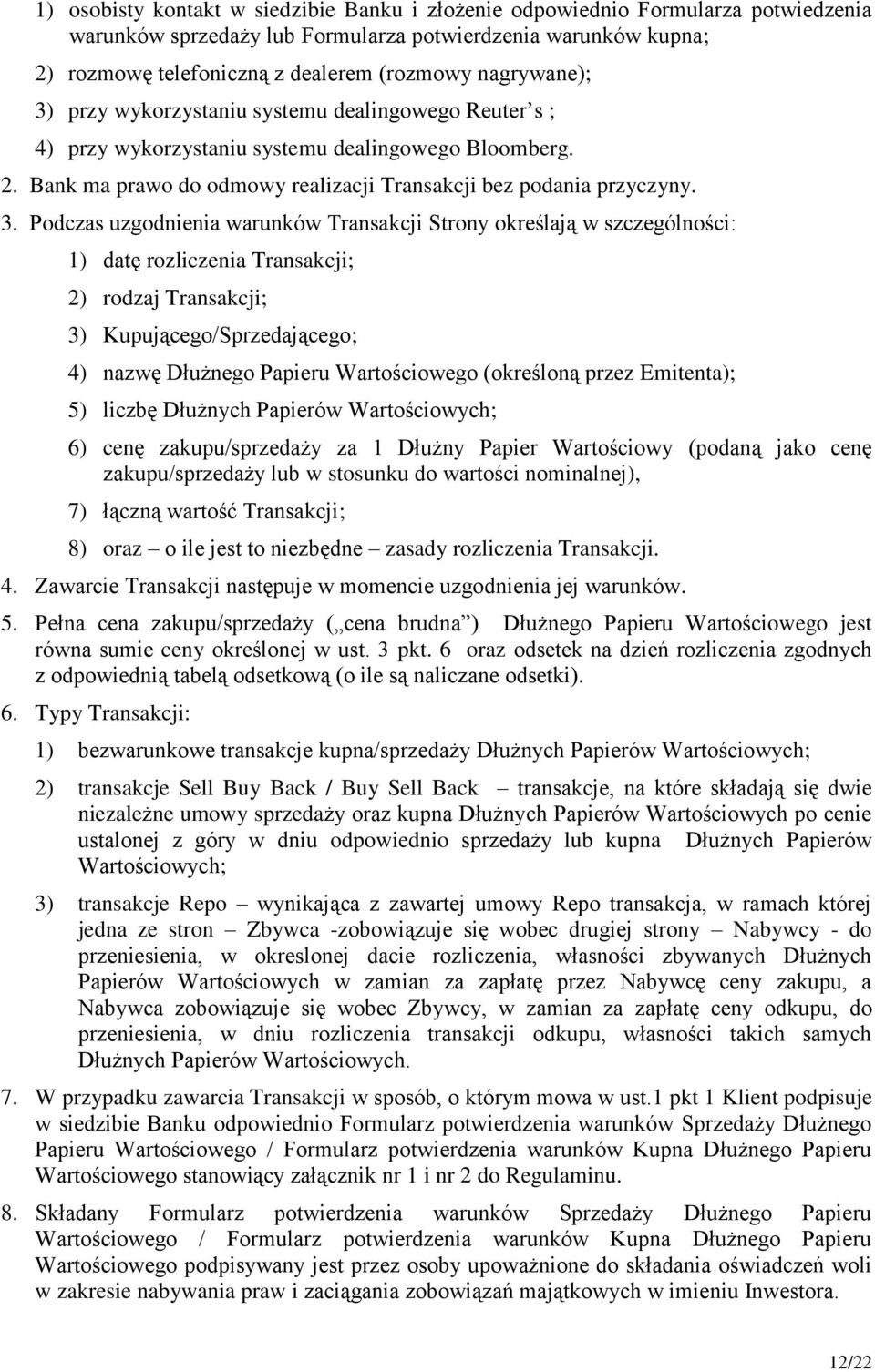 przy wykorzystaniu systemu dealingowego Reuter s ; 4) przy wykorzystaniu systemu dealingowego Bloomberg. 2. Bank ma prawo do odmowy realizacji Transakcji bez podania przyczyny. 3.