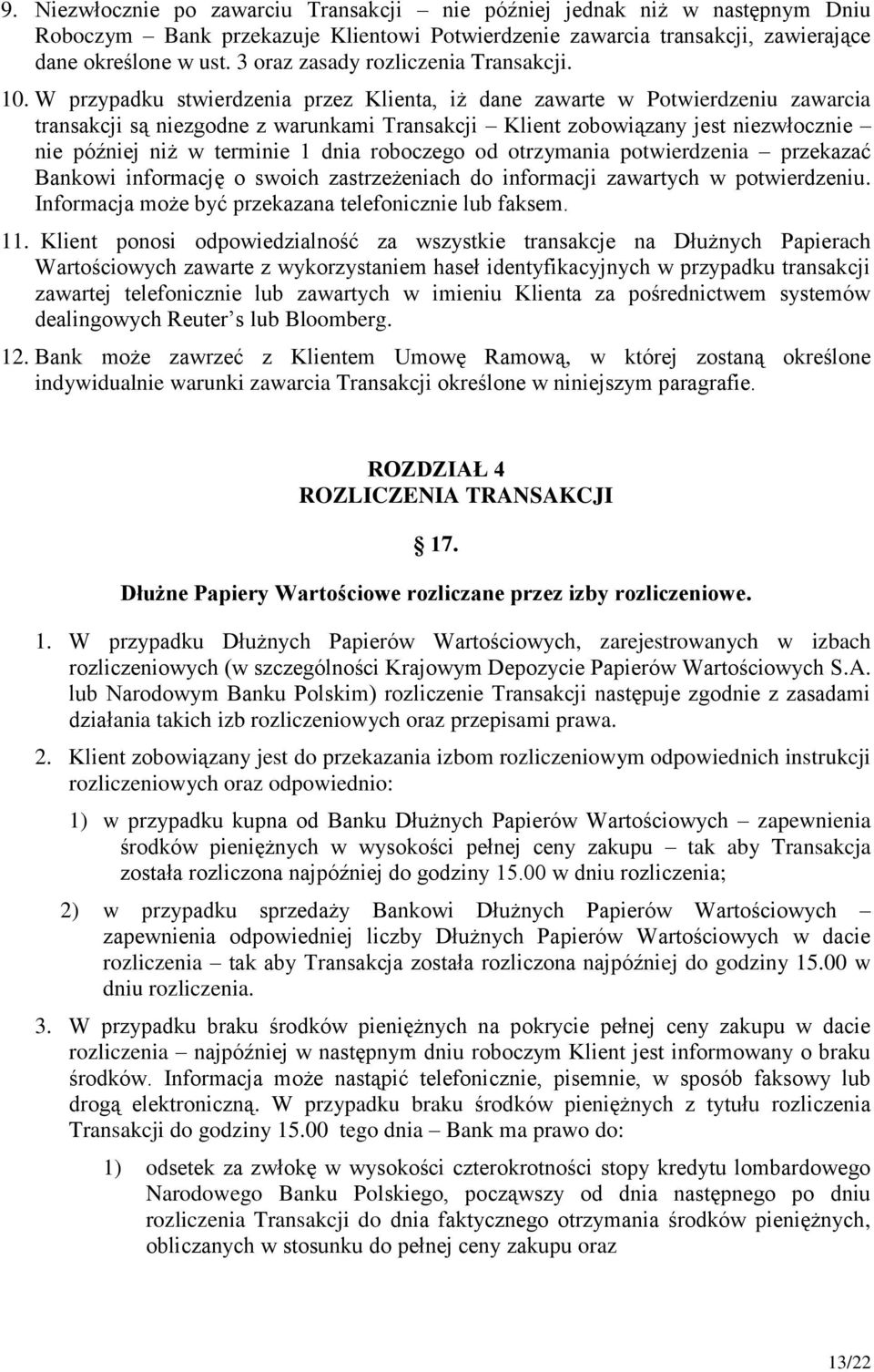 W przypadku stwierdzenia przez Klienta, iż dane zawarte w Potwierdzeniu zawarcia transakcji są niezgodne z warunkami Transakcji Klient zobowiązany jest niezwłocznie nie później niż w terminie 1 dnia