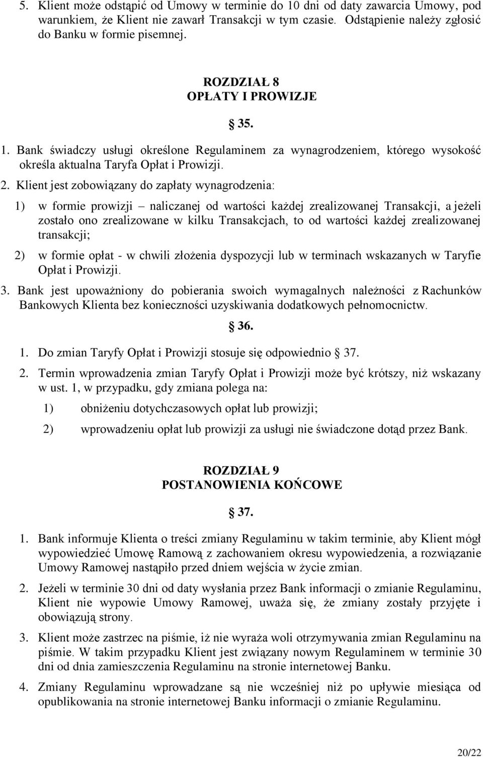 Klient jest zobowiązany do zapłaty wynagrodzenia: 1) w formie prowizji naliczanej od wartości każdej zrealizowanej Transakcji, a jeżeli zostało ono zrealizowane w kilku Transakcjach, to od wartości