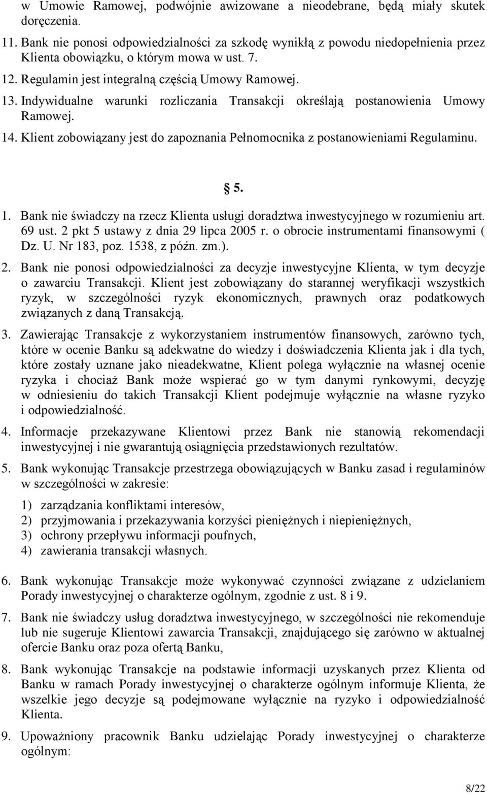 Indywidualne warunki rozliczania Transakcji określają postanowienia Umowy Ramowej. 14. Klient zobowiązany jest do zapoznania Pełnomocnika z postanowieniami Regulaminu. 5. 1. Bank nie świadczy na rzecz Klienta usługi doradztwa inwestycyjnego w rozumieniu art.