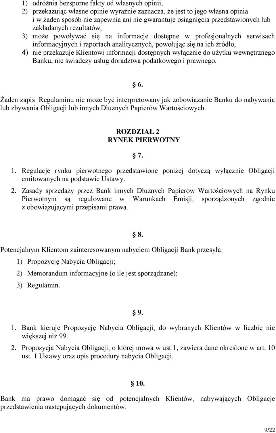 przekazuje Klientowi informacji dostępnych wyłącznie do użytku wewnętrznego Banku, nie świadczy usług doradztwa podatkowego i prawnego. 6.