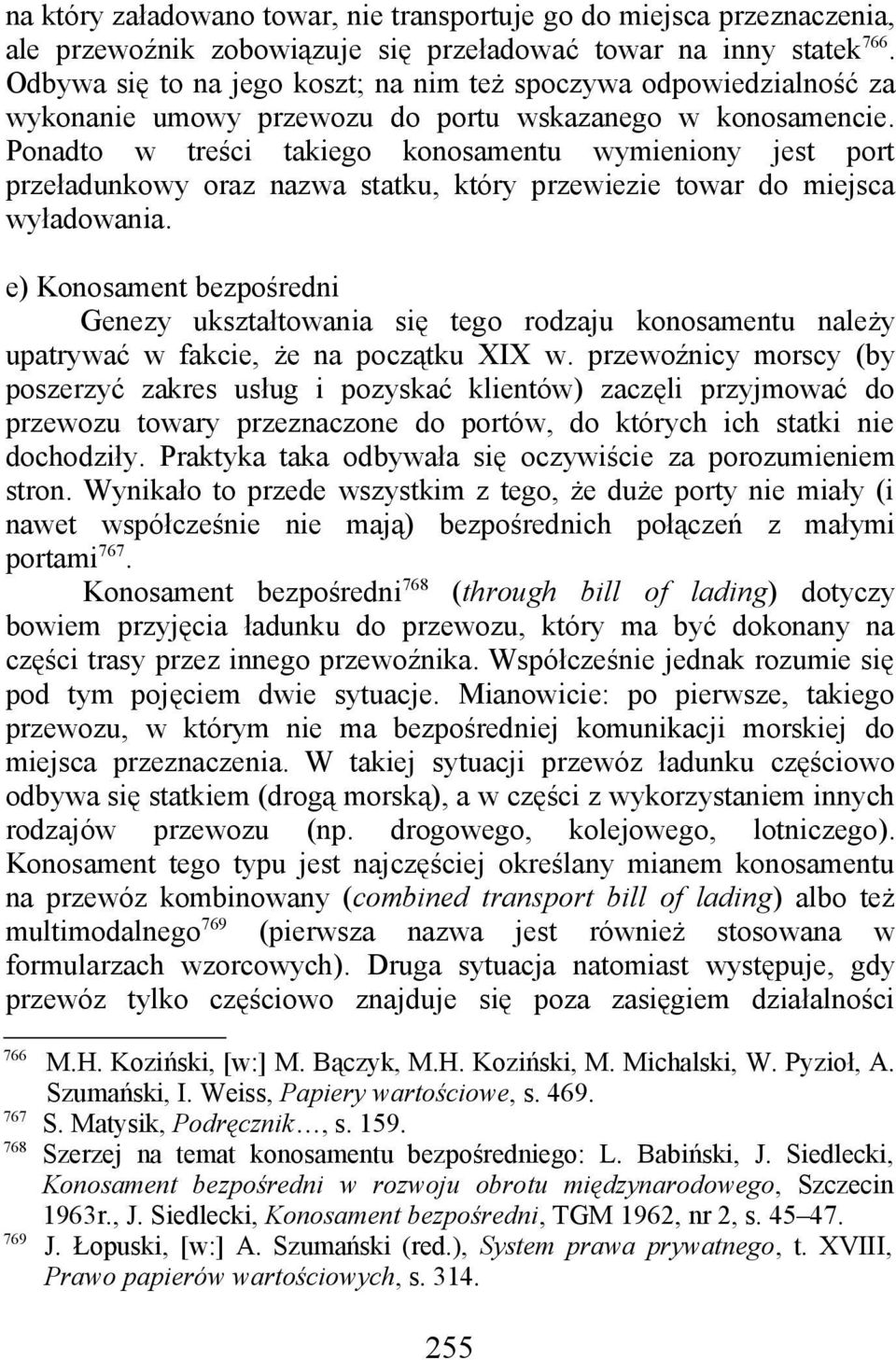 Ponadto w treści takiego konosamentu wymieniony jest port przeładunkowy oraz nazwa statku, który przewiezie towar do miejsca wyładowania.