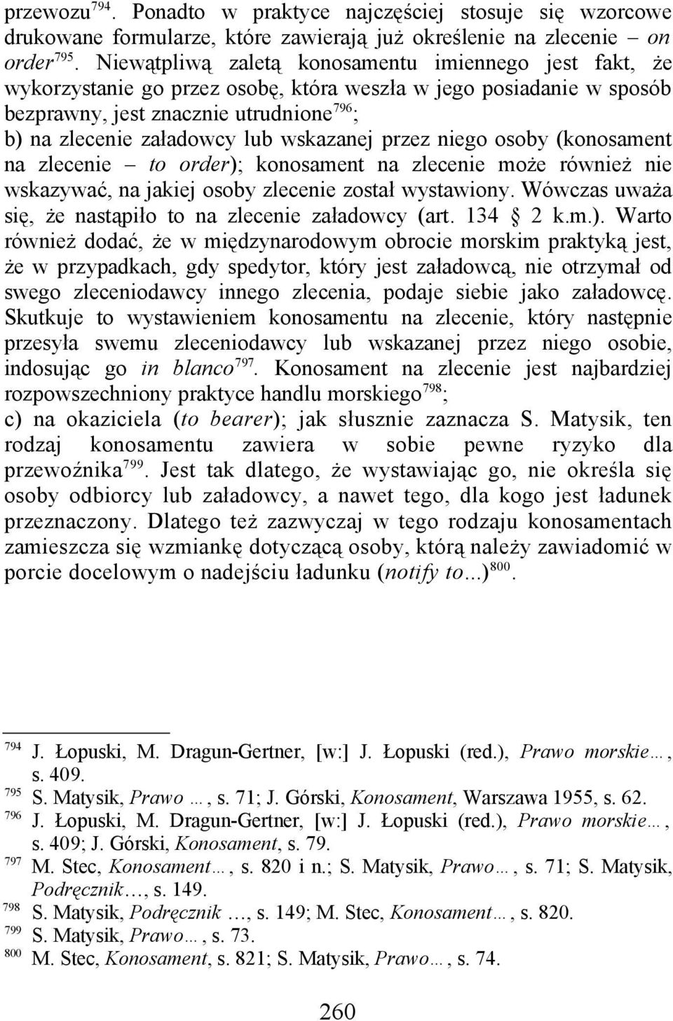 wskazanej przez niego osoby (konosament na zlecenie to order); konosament na zlecenie może również nie wskazywać, na jakiej osoby zlecenie został wystawiony.