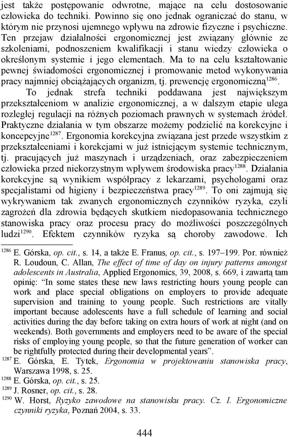 Ma to na celu kształtowanie pewnej świadomości ergonomicznej i promowanie metod wykonywania pracy najmniej obciążających organizm, tj. prewencję ergonomiczną 1286.