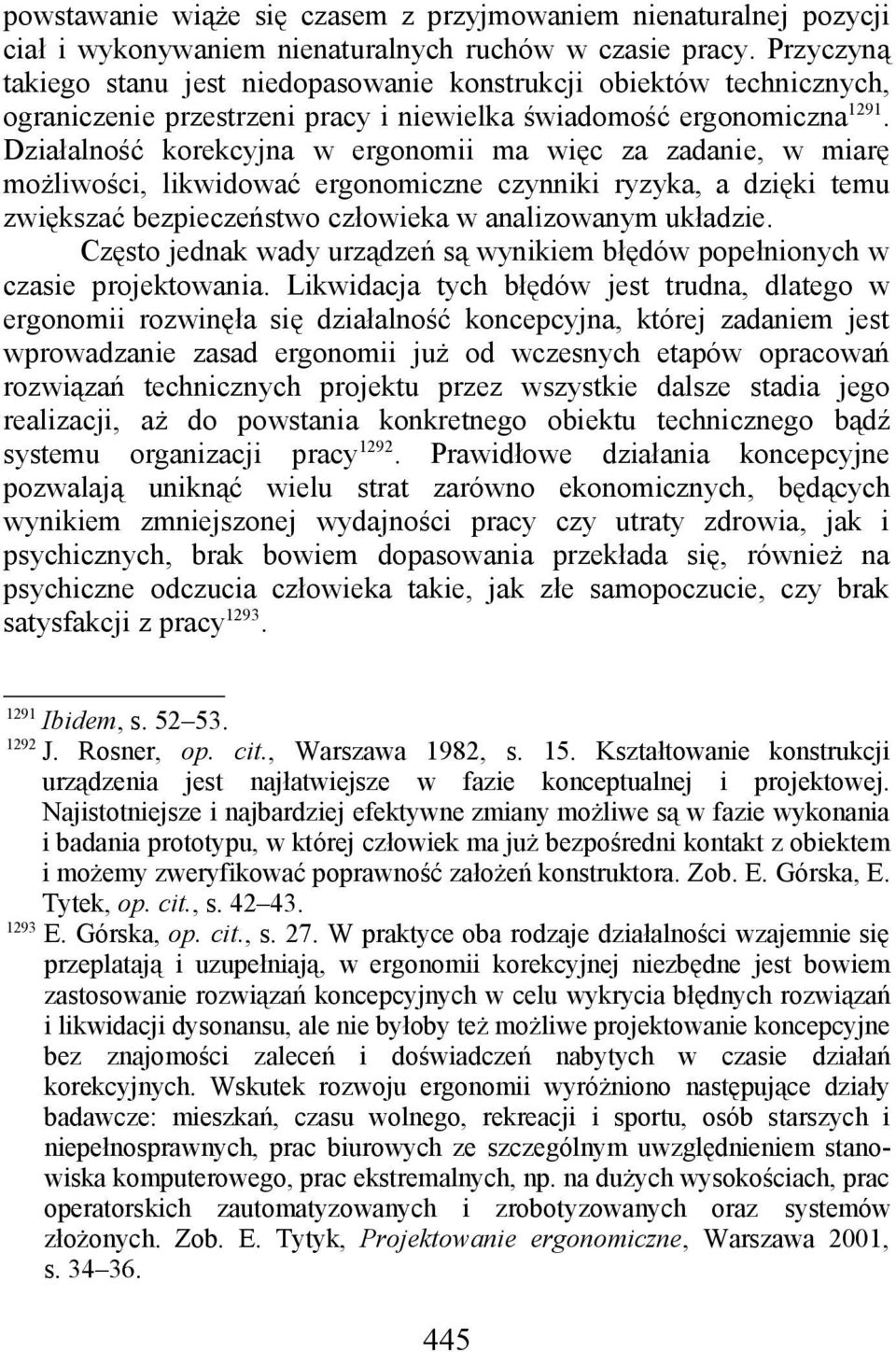 Działalność korekcyjna w ergonomii ma więc za zadanie, w miarę możliwości, likwidować ergonomiczne czynniki ryzyka, a dzięki temu zwiększać bezpieczeństwo człowieka w analizowanym układzie.