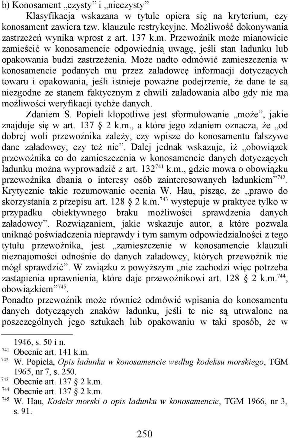 Może nadto odmówić zamieszczenia w konosamencie podanych mu przez załadowcę informacji dotyczących towaru i opakowania, jeśli istnieje poważne podejrzenie, że dane te są niezgodne ze stanem