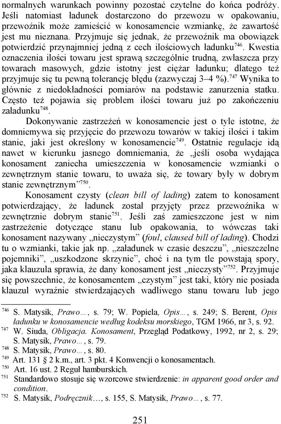 Przyjmuje się jednak, że przewoźnik ma obowiązek potwierdzić przynajmniej jedną z cech ilościowych ładunku 746.