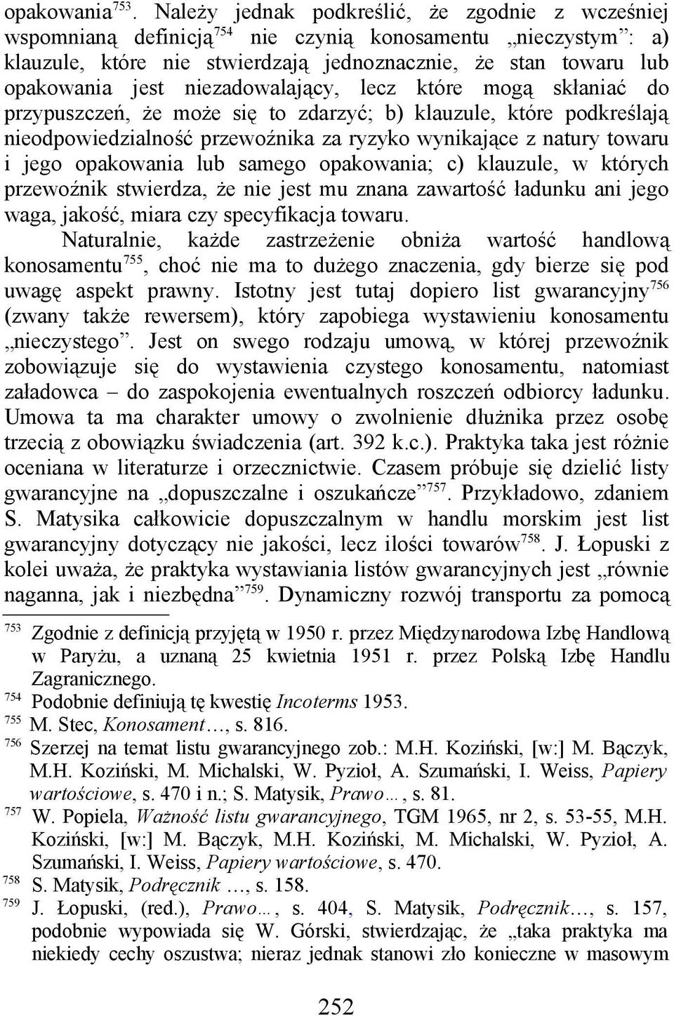 niezadowalający, lecz które mogą skłaniać do przypuszczeń, że może się to zdarzyć; b) klauzule, które podkreślają nieodpowiedzialność przewoźnika za ryzyko wynikające z natury towaru i jego