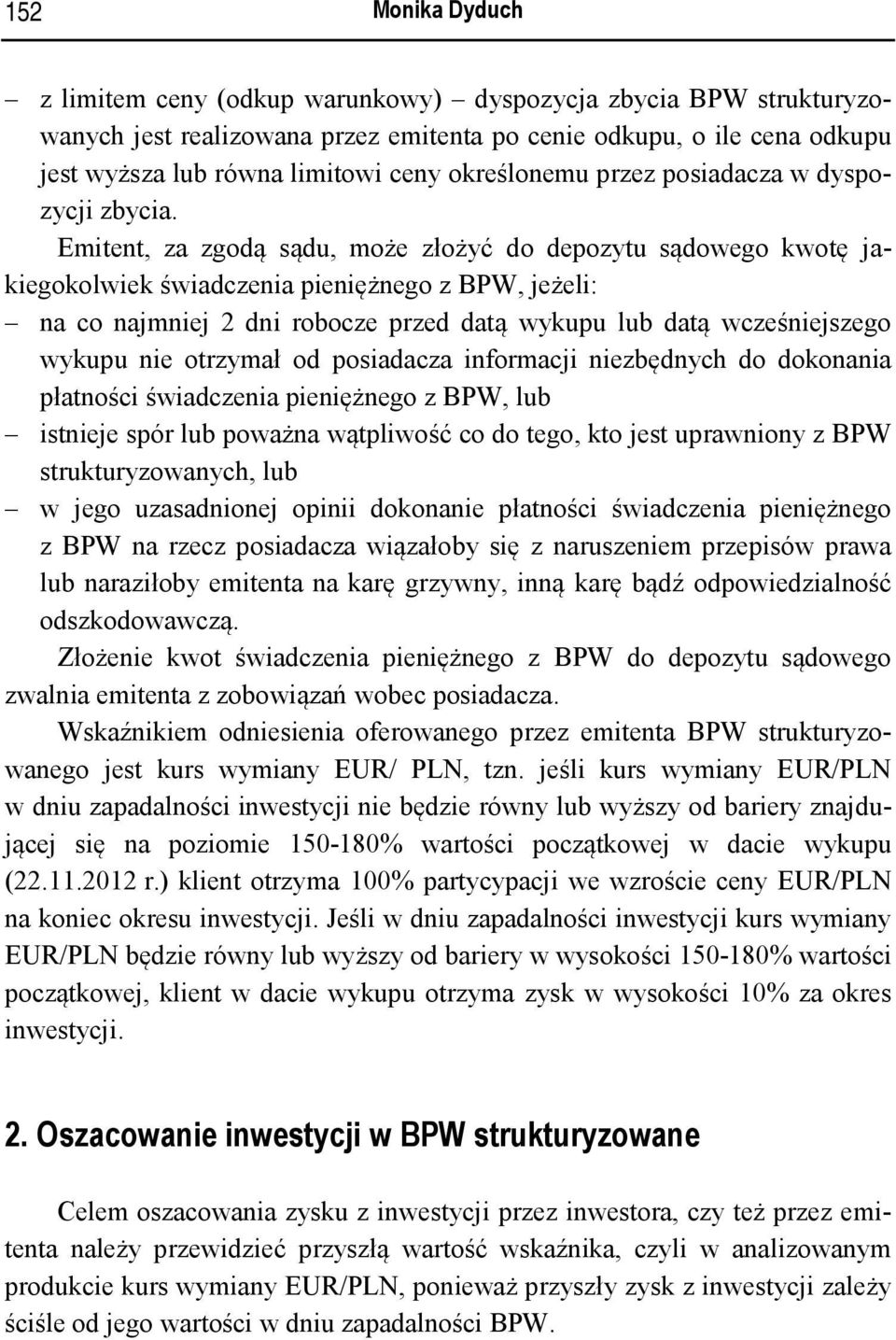 Emitent, za zgodą sądu, może złożyć do depozytu sądowego kwotę jakiegokolwiek świadczenia pieniężnego z BPW, jeżeli: na co najmniej 2 dni robocze przed datą wykupu lub datą wcześniejszego wykupu nie