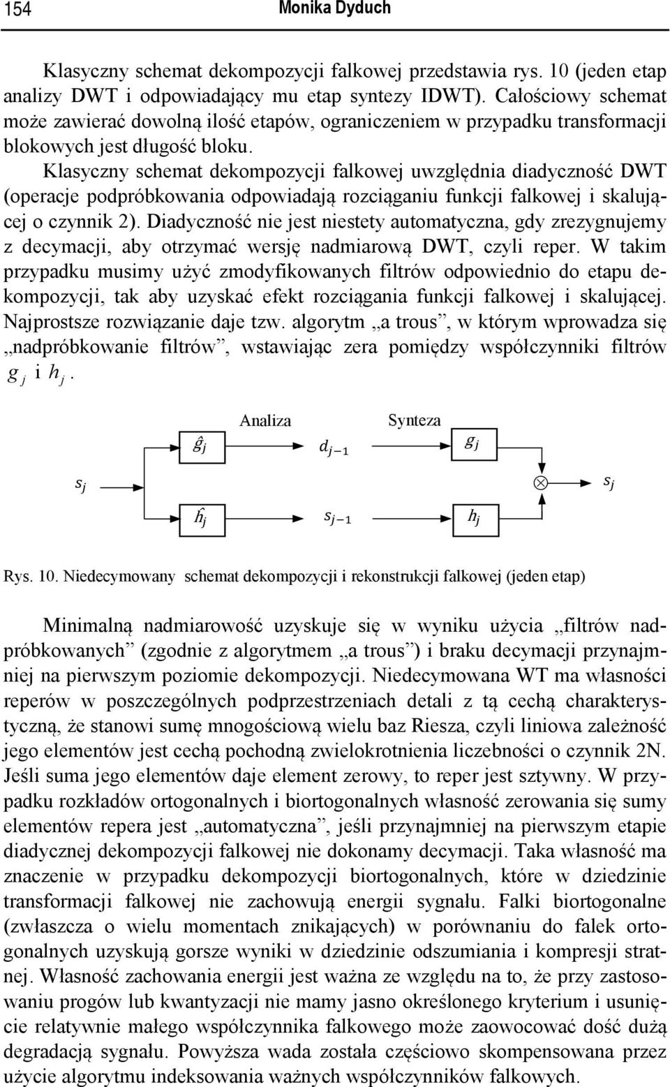 Klasyczny schemat dekompozycji falkowej uwzględnia diadyczność DWT (operacje podpróbkowania odpowiadają rozciąganiu funkcji falkowej i skalującej o czynnik 2).