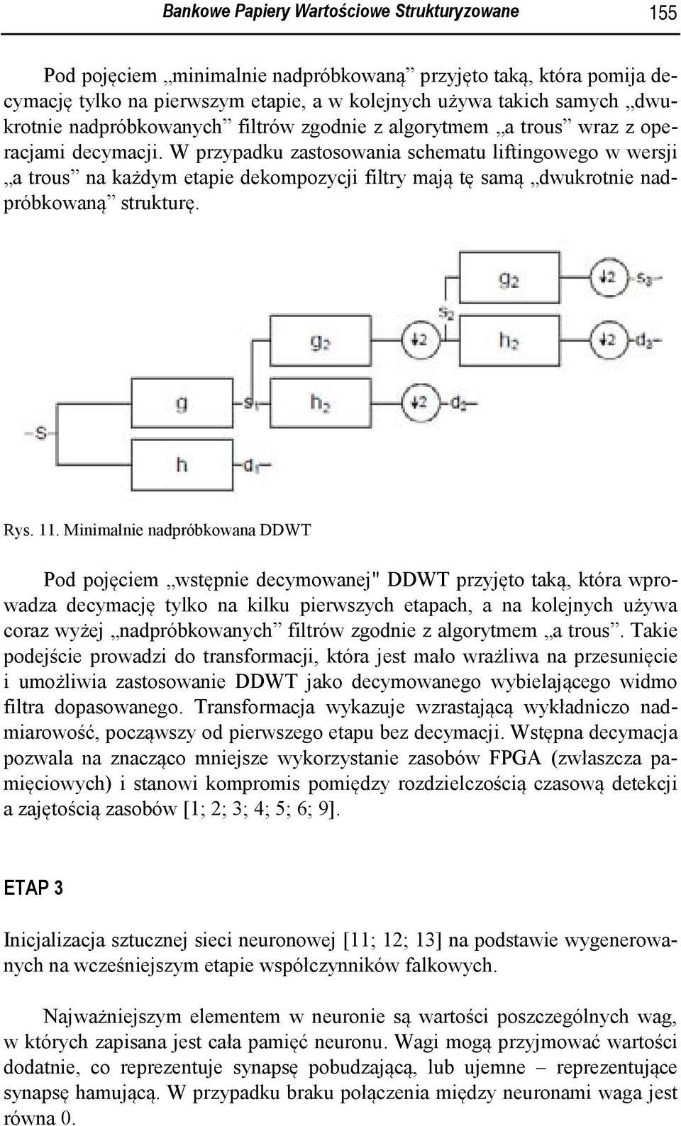 W przypadku zastosowania schematu liftingowego w wersji a trous na każdym etapie dekompozycji filtry mają tę samą dwukrotnie nadpróbkowaną strukturę. Rys. 11.