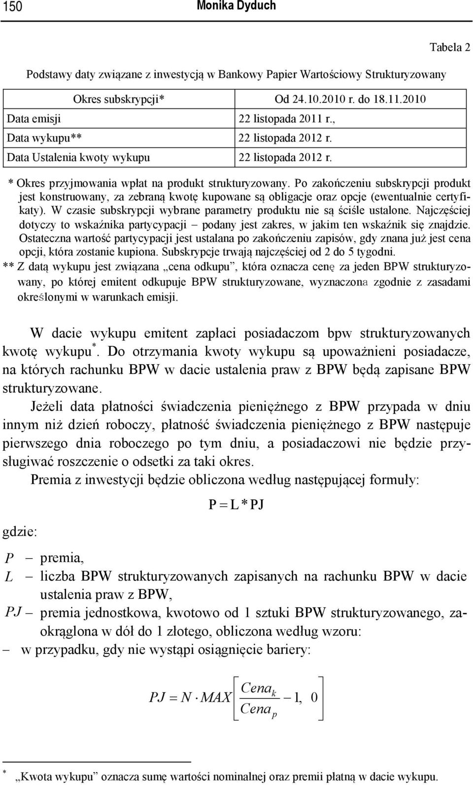 Po zakończeniu subskrypcji produkt jest konstruowany, za zebraną kwotę kupowane są obligacje oraz opcje (ewentualnie certyfikaty).