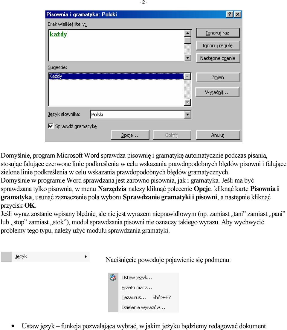 Jeśli ma być sprawdzana tylko pisownia, w menu Narzędzia należy kliknąć polecenie Opcje, kliknąć kartę Pisownia i gramatyka, usunąć zaznaczenie pola wyboru Sprawdzanie gramatyki i pisowni, a