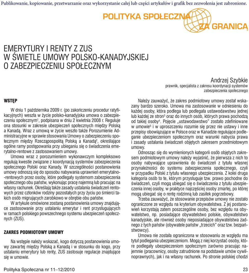 października 2009 r. (po zakończeniu procedur ratyfikacyjnych) weszła w życie polsko-kanadyjska umowa o zabezpieczeniu społecznym 1, podpisana w dniu 2 kwietnia 2008 r.