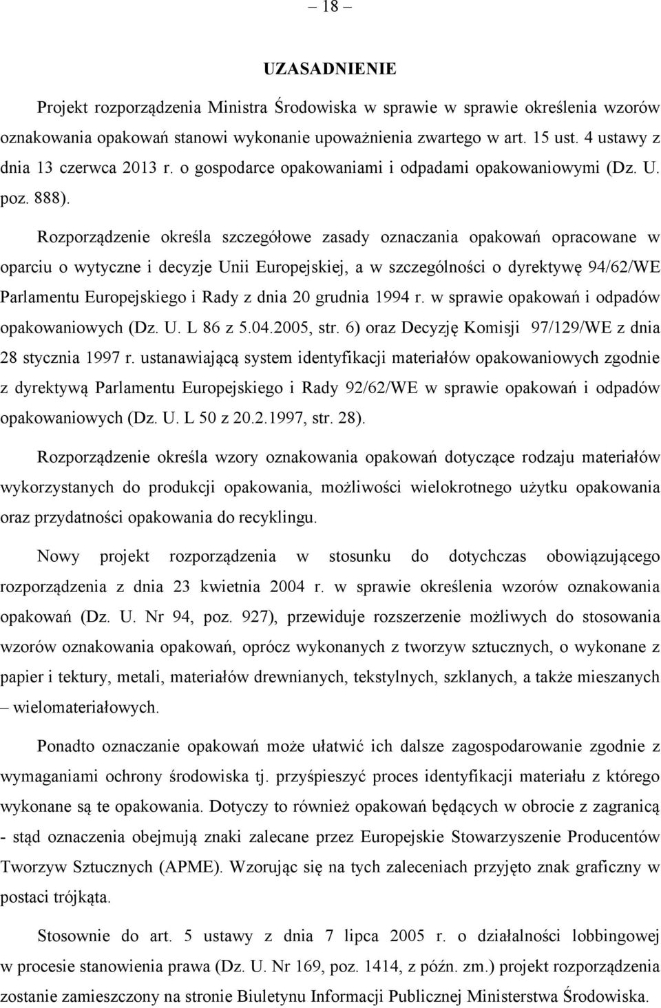 Rozporządzenie określa szczegółowe zasady oznaczania opakowań opracowane w oparciu o wytyczne i decyzje Unii Europejskiej, a w szczególności o dyrektywę 94/62/WE Parlamentu Europejskiego i Rady z