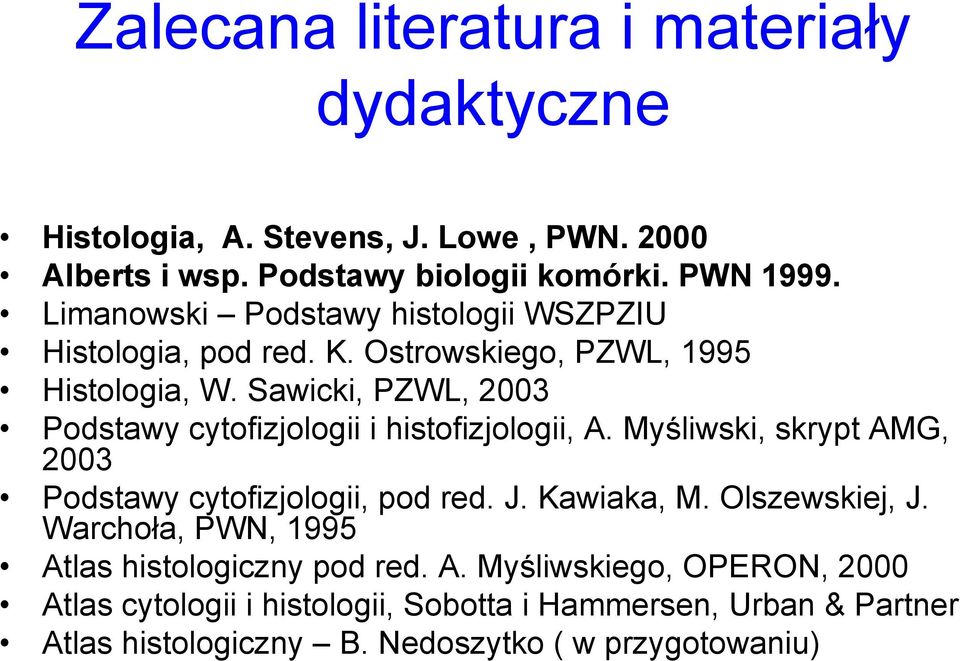 Sawicki, PZWL, 2003 Podstawy cytofizjologii i histofizjologii, A. Myśliwski, skrypt AMG, 2003 Podstawy cytofizjologii, pod red. J. Kawiaka, M.
