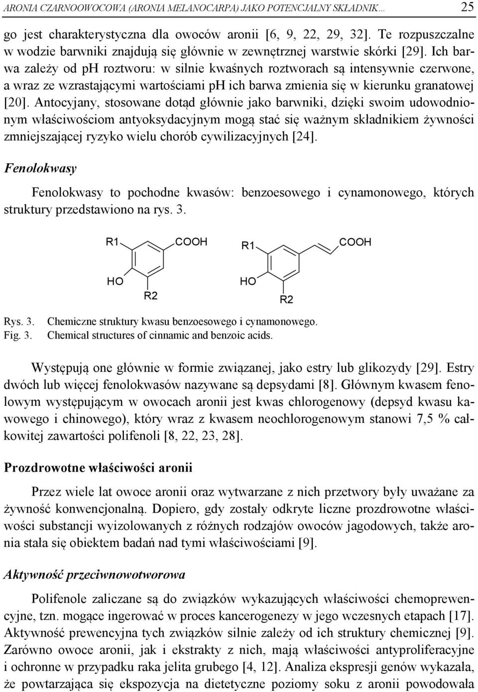 Ich barwa zależy od ph roztworu: w silnie kwaśnych roztworach są intensywnie czerwone, a wraz ze wzrastającymi wartościami ph ich barwa zmienia się w kierunku granatowej [20].