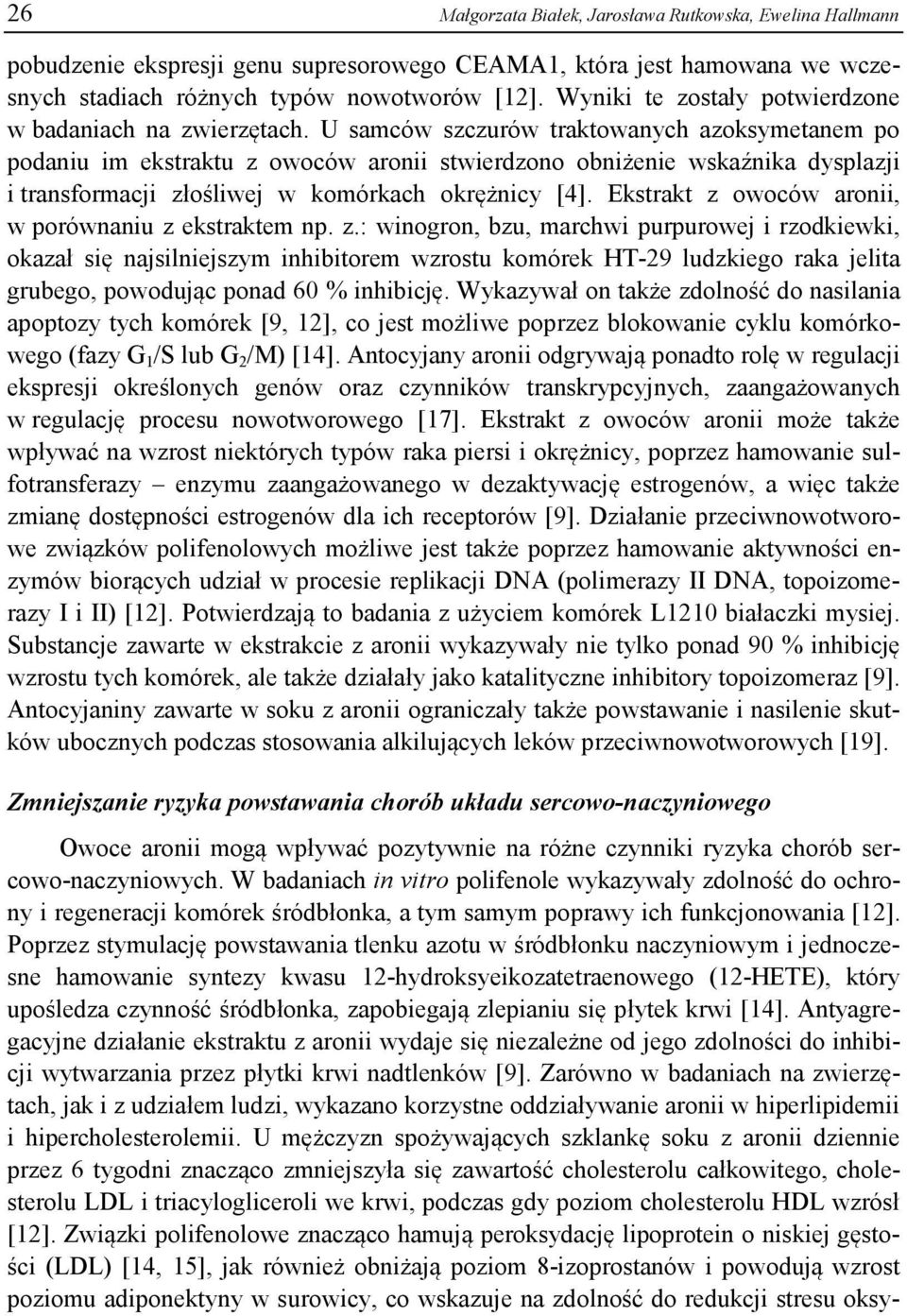 U samców szczurów traktowanych azoksymetanem po podaniu im ekstraktu z owoców aronii stwierdzono obniżenie wskaźnika dysplazji i transformacji złośliwej w komórkach okrężnicy [4].