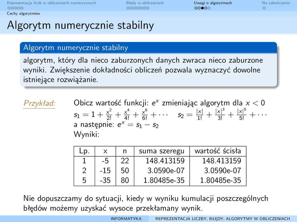 Przykład: Obicz wartość funkcji: e x zmieniając algorytm dla x < 0 s 1 = 1 + x 2 2! + x 4 4! + x 6 6! + s 2 = x 1! + x 3 3! + x 5 5!