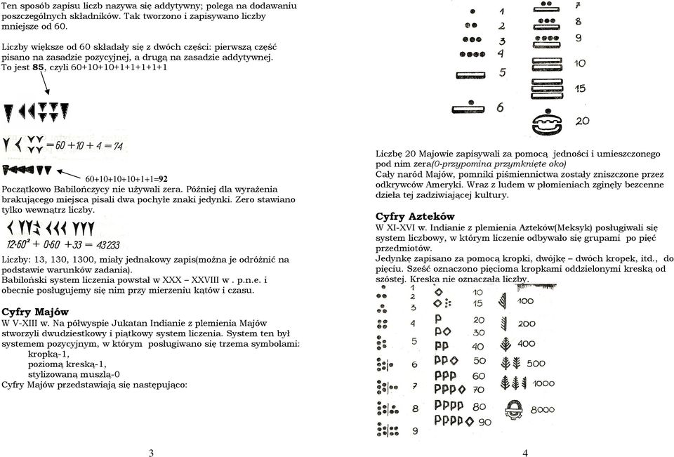 To jest 85, czyli 60+10+10+1+1+1+1+1 60+10+10+10+1+1=92 Początkowo Babilończycy nie używali zera. Później dla wyrażenia brakującego miejsca pisali dwa pochyłe znaki jedynki.