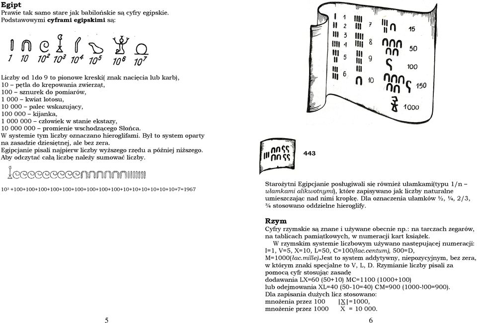 100 000 kijanka, 1 000 000 człowiek w stanie ekstazy, 10 000 000 promienie wschodzącego Słońca. W systemie tym liczby oznaczano hieroglifami.