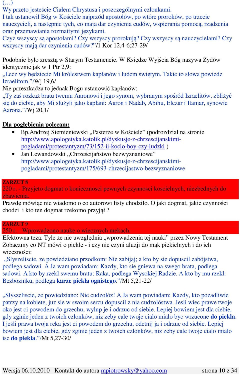 językami. Czyż wszyscy są apostołami? Czy wszyscy prorokują? Czy wszyscy są nauczycielami? Czy wszyscy mają dar czynienia cudów? /1 Kor 12,4-6;27-29/ Podobnie było zresztą w Starym Testamencie.