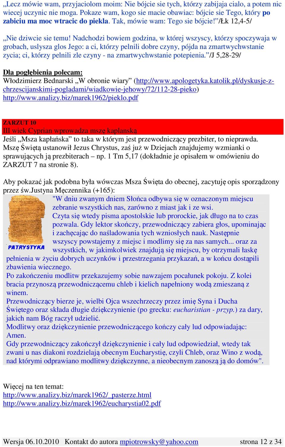 Nadchodzi bowiem godzina, w której wszyscy, którzy spoczywaja w grobach, uslysza glos Jego: a ci, którzy pelnili dobre czyny, pójda na zmartwychwstanie zycia; ci, którzy pelnili zle czyny - na