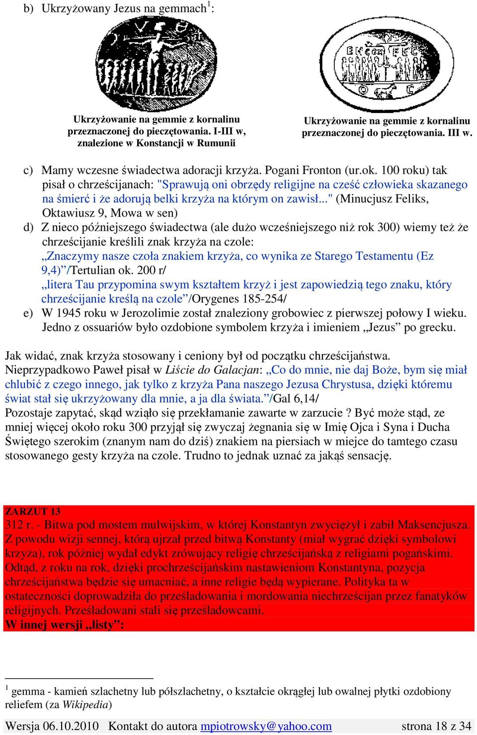 100 roku) tak pisał o chrześcijanach: "Sprawują oni obrzędy religijne na cześć człowieka skazanego na śmierć i że adorują belki krzyża na którym on zawisł.