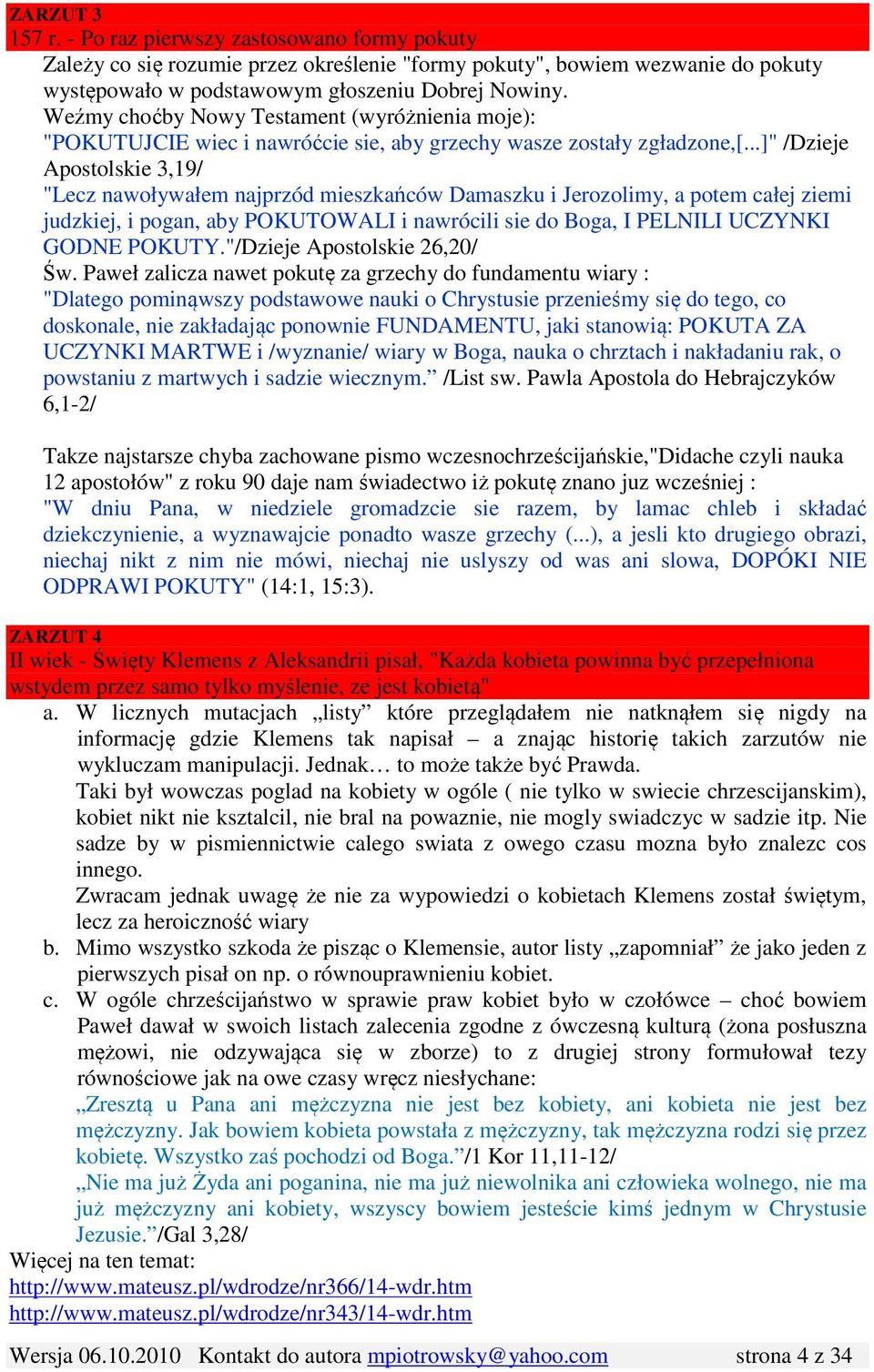 ..]" /Dzieje Apostolskie 3,19/ "Lecz nawoływałem najprzód mieszkańców Damaszku i Jerozolimy, a potem całej ziemi judzkiej, i pogan, aby POKUTOWALI i nawrócili sie do Boga, I PELNILI UCZYNKI GODNE