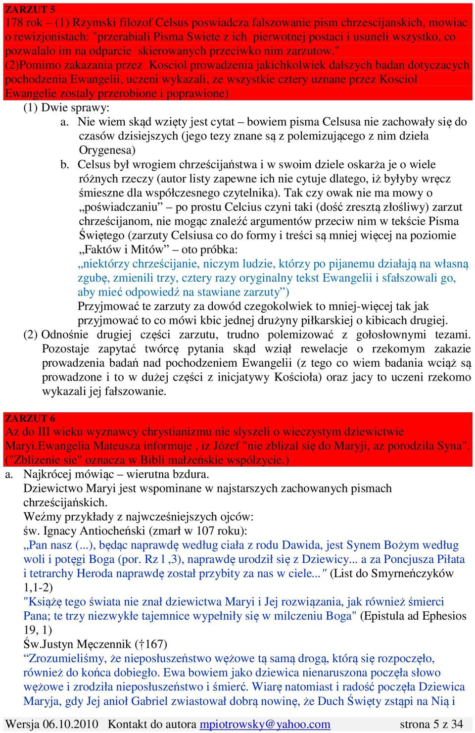 " (2)Pomimo zakazania przez Kosciol prowadzenia jakichkolwiek dalszych badan dotyczacych pochodzenia Ewangelii, uczeni wykazali, ze wszystkie cztery uznane przez Kosciol Ewangelie zostaly przerobione