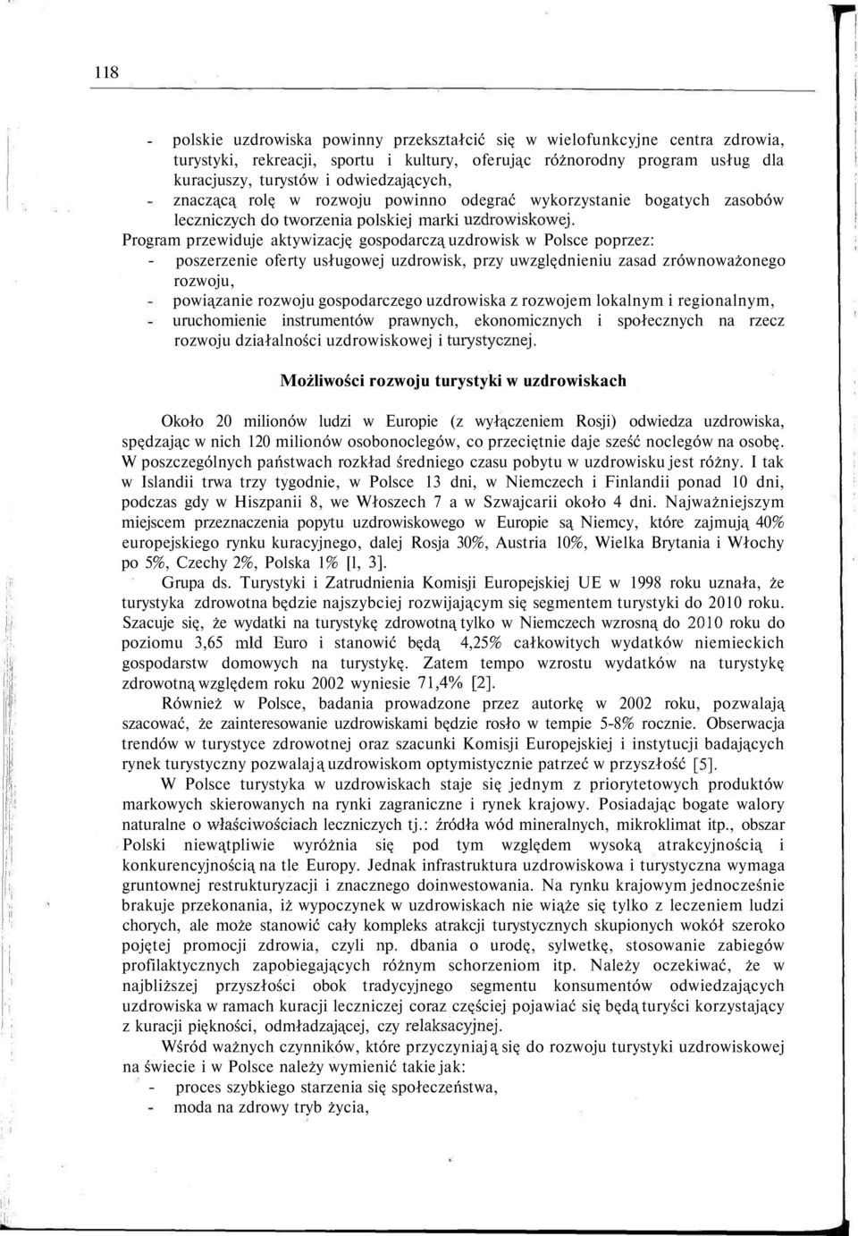 Program przewiduje aktywizację gospodarczą uzdrowisk w Polsce poprzez: - poszerzenie oferty usługowej uzdrowisk, przy uwzględnieniu zasad zrównoważonego rozwoju, powiązanie rozwoju gospodarczego