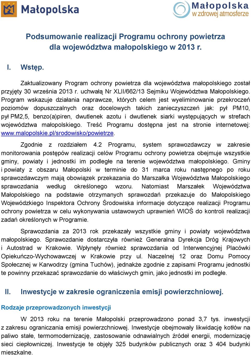 Program wskazuje działania naprawcze, których celem jest wyeliminowanie przekroczeń poziomów dopuszczalnych oraz docelowych takich zanieczyszczeń jak: pył PM10, pył PM2,5, benzo(a)piren, dwutlenek