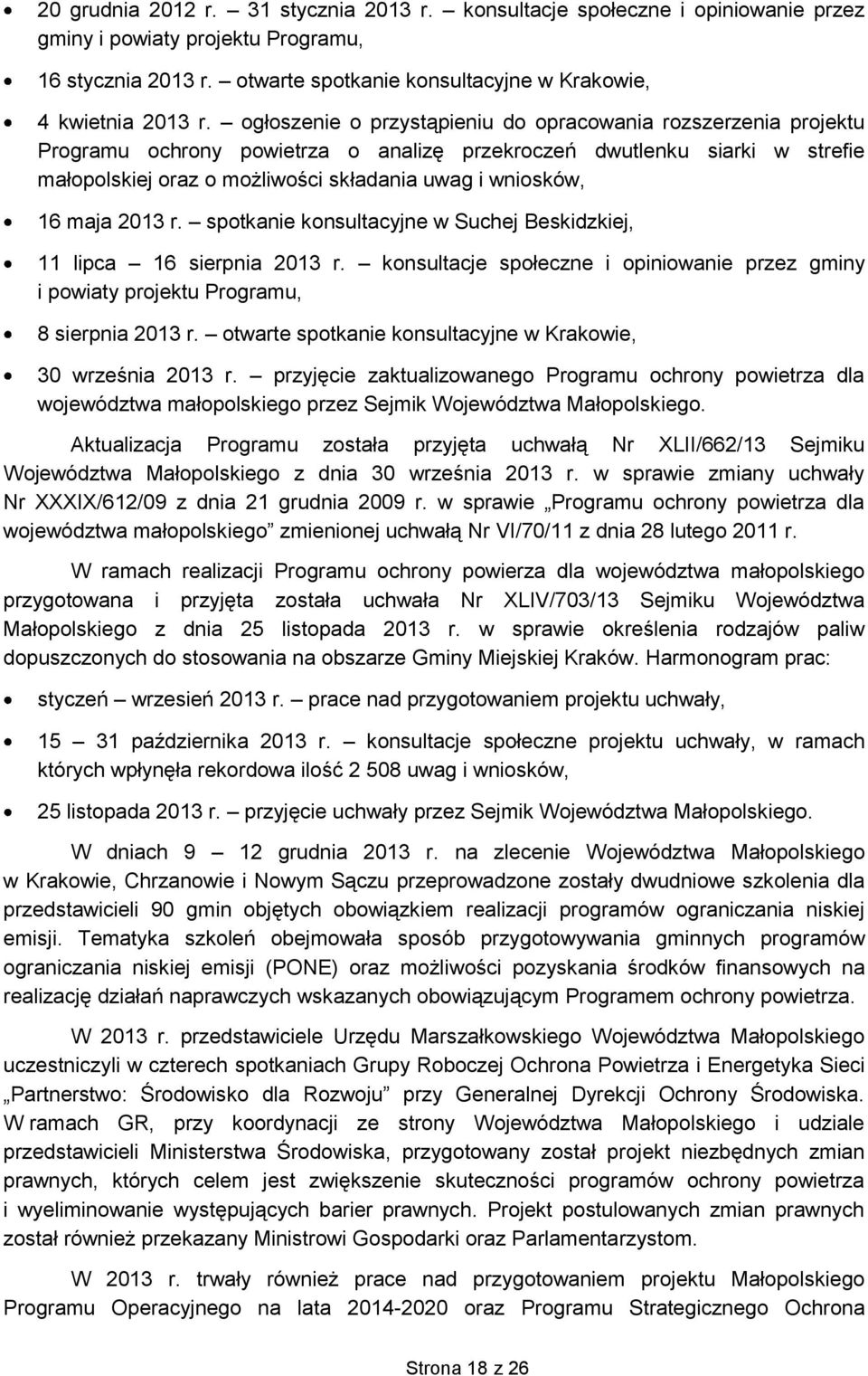 16 maja 2013 r. spotkanie konsultacyjne w Suchej Beskidzkiej, 11 lipca 16 sierpnia 2013 r. konsultacje społeczne i opiniowanie przez gminy i powiaty projektu Programu, 8 sierpnia 2013 r.